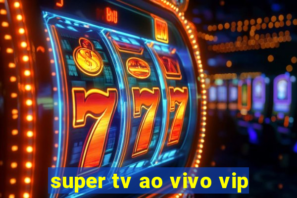 super tv ao vivo vip